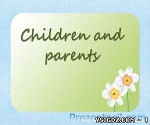 ПРЕЗЕНТАЦІЯ CHILDREN AND PARENTS (ДІТИ І БАТЬКИ)