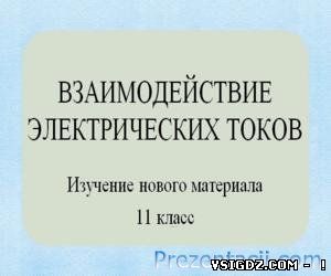 ПРЕЗЕНТАЦІЯ ВЗАЄМОДІЯ ЕЛЕКТРИЧНИХ СТРУМІВ