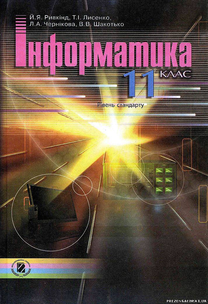 Інформатика Т. І. Лисенко, Й. Я. Ривкінда, Л. А. Чернікової, В. В. Шакотько 11 клас